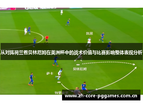 从对阵荷兰看贝林厄姆在美洲杯中的战术价值与比赛影响整体表现分析
